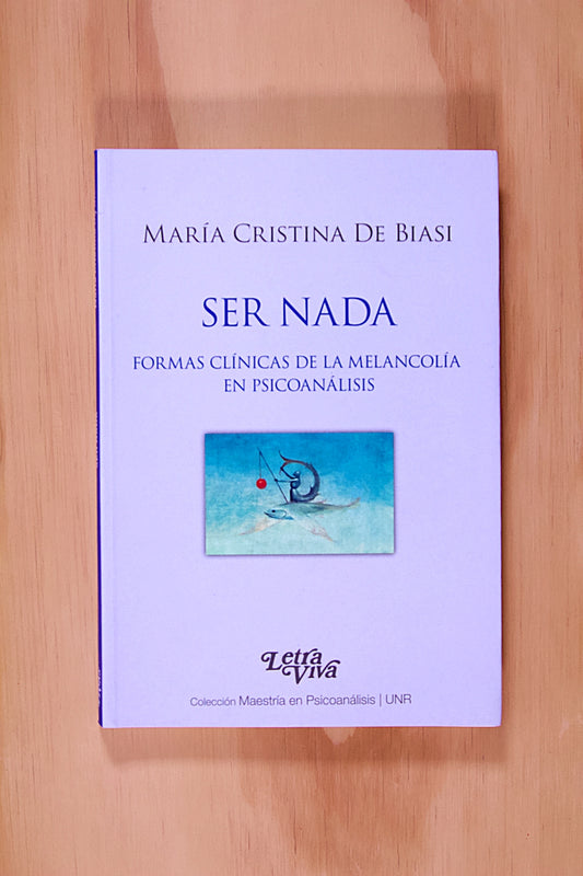 SER NADA. FORMAS CLÍNICAS DE LA MELANCOLÍA EN PSICOANÁLISIS.