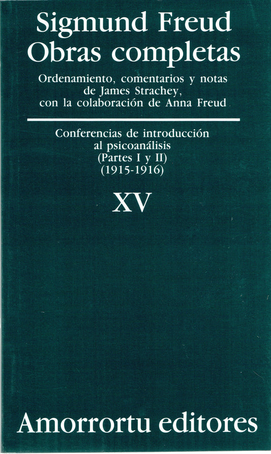 OBRAS COMPLETAS. SIGMUND FREUD: VOL. XV. CONFERENCIAS DE INTRODUCCIÓN AL PSICOANÁLISIS (PARTES I y II) (1915-1916).