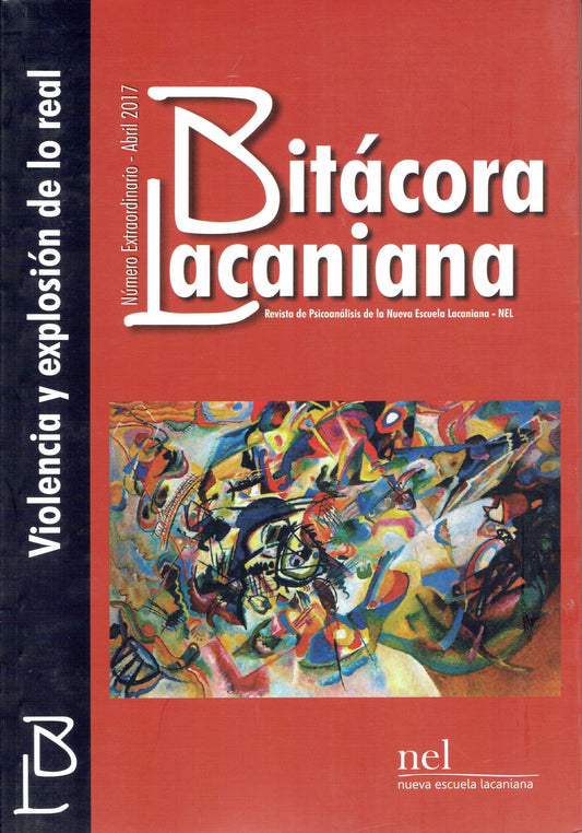 BITÁCORA LACANIANA NÚMERO EXTRAORDINARIO. REVISTA DE PSICOANÁLISIS DE LA NUEVA ESCUELA LACANIANA- NEL. VIOLENCIA Y EXPLOSIÓN DE LO REAL.