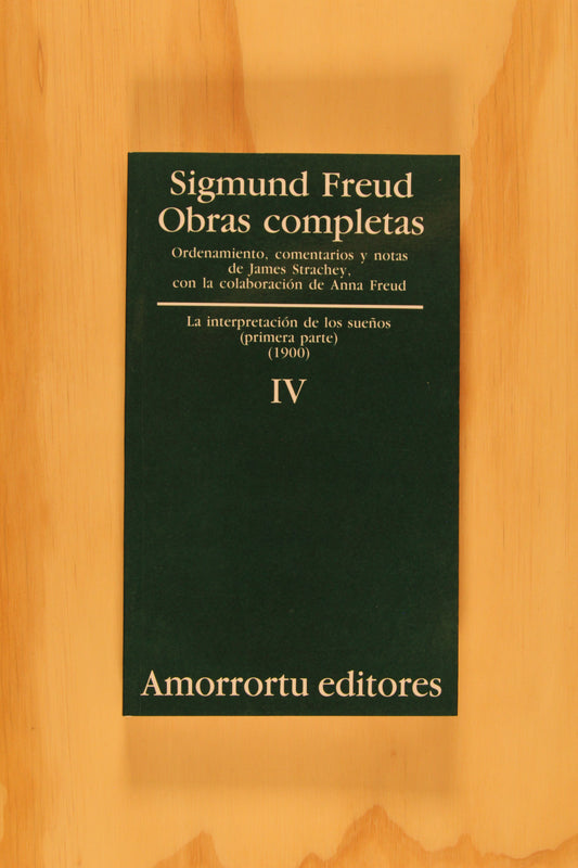 OBRAS COMPLETAS. SIGMUND FREUD: VOL. IV. LA INTERPRETACIÓN DE LOS SUEÑOS (PARTE I) (1900).