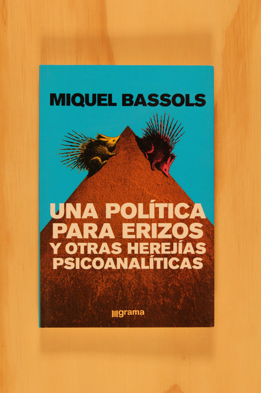 UNA POLÍTICA PARA ERIZOS Y OTRAS HEREJÍAS PSICOANALÍTICAS.