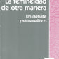 LA FEMINEIDAD DE OTRA MANERA. UN DEBATE PSICOANALÍTICO