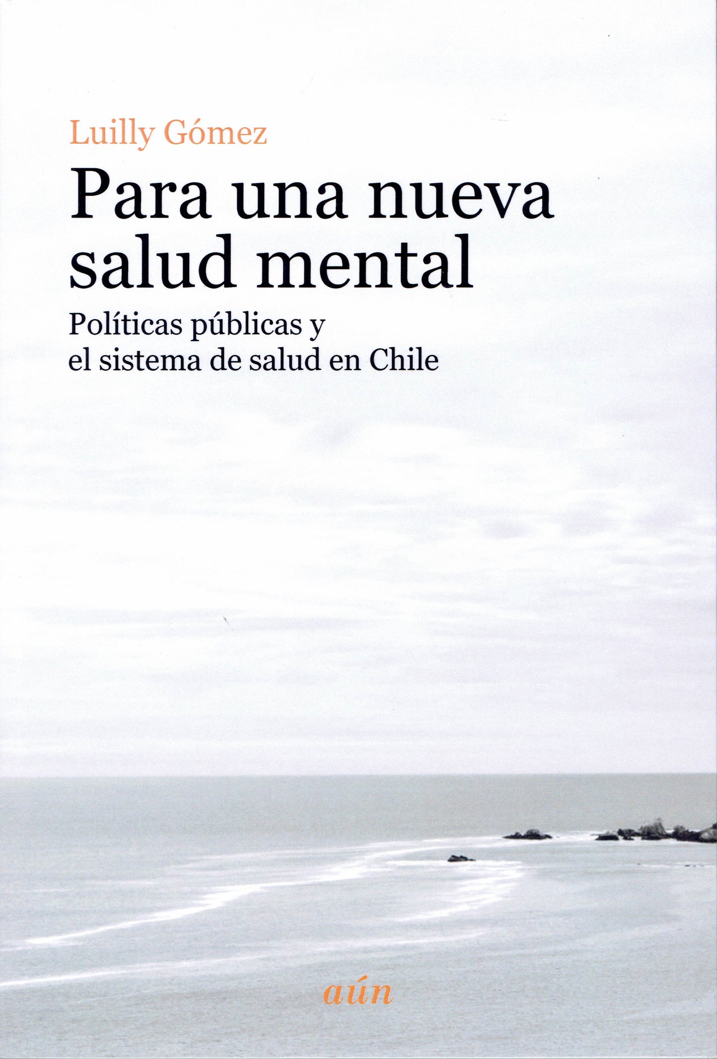 PARA UNA NUEVA SALUD MENTAL. POLÍTICAS PÚBLICAS Y EL SISTEMA DE SALUD EN CHILE.