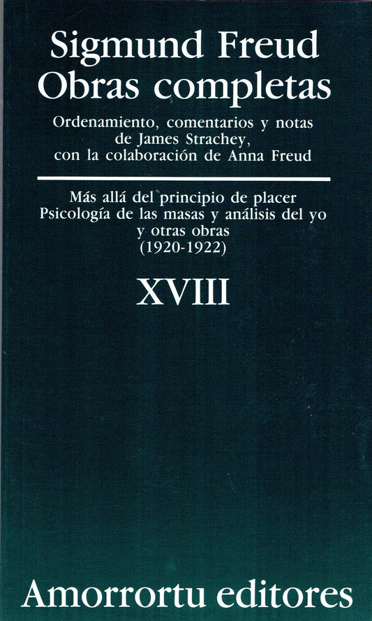OBRAS COMPLETAS. SIGMUND FREUD: VOL. XVIII. MÁS ALLÁ DEL PRINCIPIO DE PLACER, PSICOLOGÍA DE LAS MASAS Y ANÁLISIS DEL YO Y OTRAS OBRAS (1920-1922).