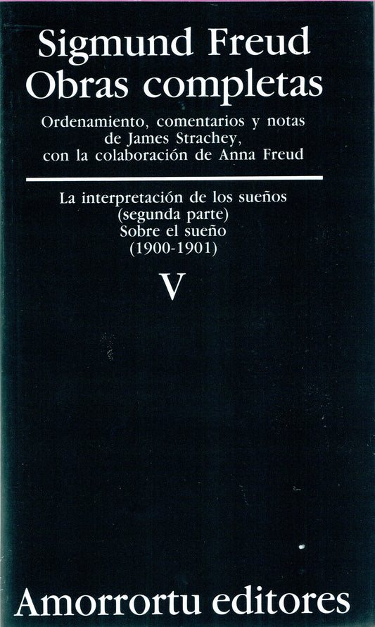 OBRAS COMPLETAS. SIGMUND FREUD: VOL. V. LA INTERPRETACIÓN DE LOS SUEÑOS (PARTE II) Y SOBRE EL SUEÑO (1900-1901).